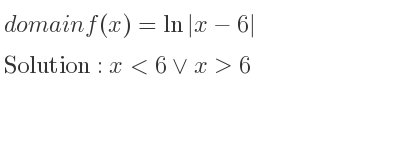 The domain of f(x)=ln|x-6| is x<6\lor x>6